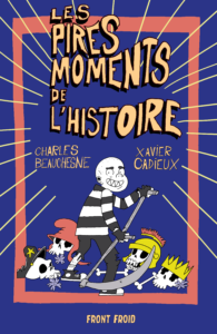 Les pires moments de l'histoire de Charles Beauchesne et Xavier Cadieux